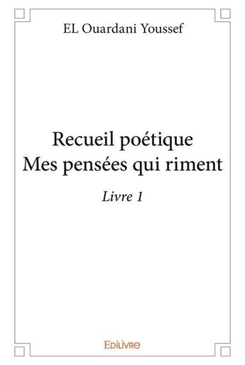 Couverture du livre « Recueil poétique ; mes pensées qui riment t.1 » de Youssef El Ouardani aux éditions Edilivre