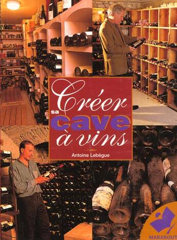 Couverture du livre « Creer Sa Cave En Vin » de Lebegue Antoine aux éditions Marabout