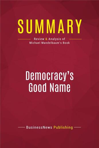 Couverture du livre « Summary: Democracy's Good Name : Review and Analysis of Michael Mandelbaum's Book » de Businessnews Publish aux éditions Political Book Summaries