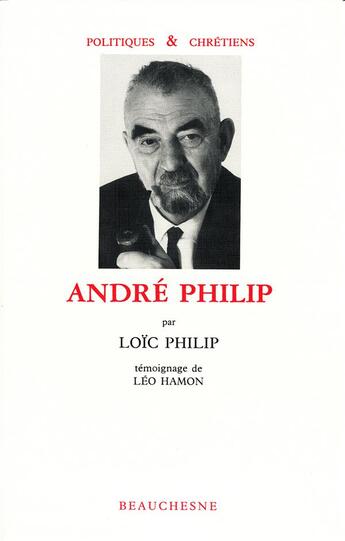 Couverture du livre « André Philip ; témoignage de Léon Hamon » de Loic Philip aux éditions Beauchesne