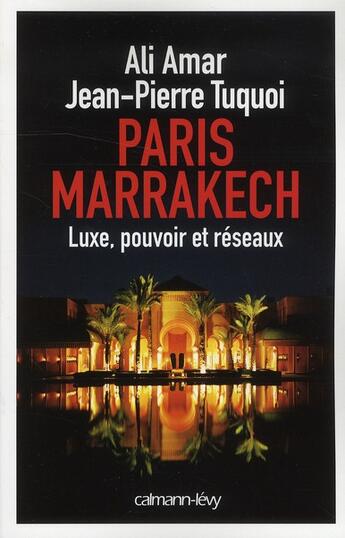 Couverture du livre « Paris-Marrakech ; luxe, pouvoir et réseaux » de Ali Amar et Jean-Pierre Tuquoi aux éditions Calmann-levy