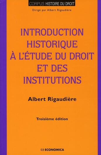 Couverture du livre « INTRODUCTION HISTORIQUE A L'ETUDE DU DROIT ET DES INSTITUTIONS » de Rigaudiere/Albert aux éditions Economica