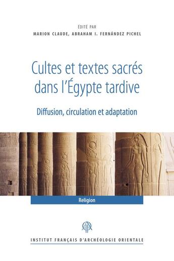 Couverture du livre « Cultes et textes sacrés dans l'Egypte tardive : diffusion, circulation et adaptation » de Marion Claude et Ignacio Abraham Fernandez Pichel aux éditions Ifao