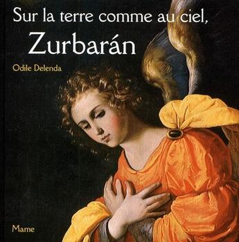 Couverture du livre « Sur la terre comme au ciel, Zurbarán » de Odile Delenda aux éditions Mame