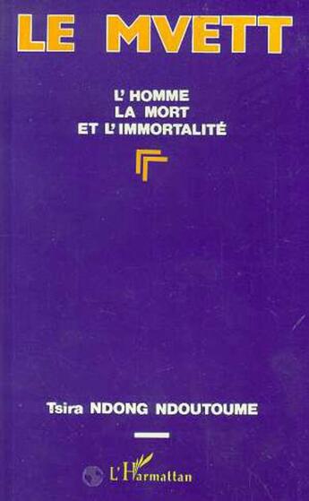 Couverture du livre « Le mvett ; l'homme, la mort et l'immortalite » de Tsira Ndong Ndoutoume aux éditions L'harmattan