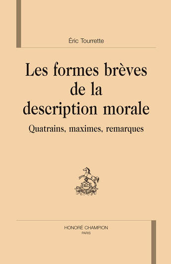 Couverture du livre « Les formes brèves de la description morale ; quatrains, maximes, remarques. » de Eric Tourrette aux éditions Honore Champion