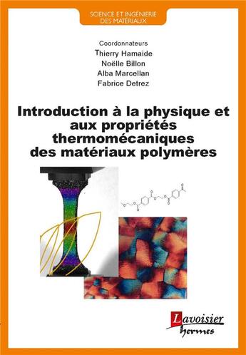 Couverture du livre « Introduction à la physique et aux propriétés thermomécaniques des matériaux polymères » de Thierry Hamaide et Noelle Billon et Alba Marcellan et Fabrice Detrez aux éditions John Libbey