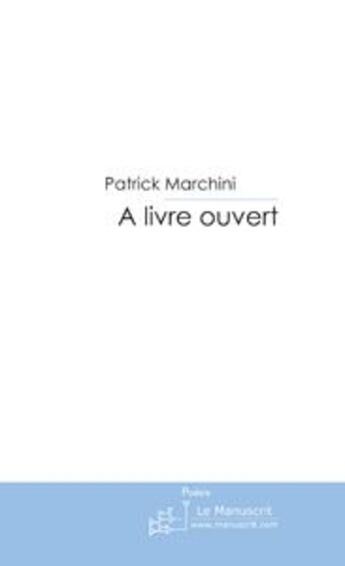 Couverture du livre « A livre ouvert » de Patrick Marchini aux éditions Le Manuscrit
