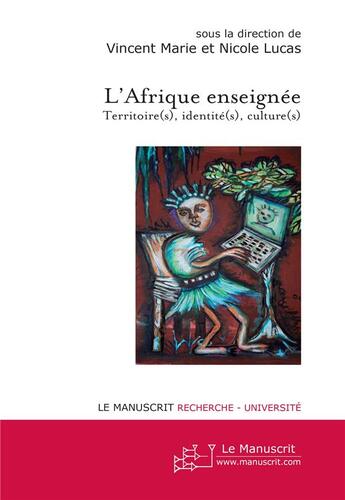 Couverture du livre « L'Afrique enseignée: territoire(s), identité(s), culture(s) » de Vincent Marie et Nicole Lucas aux éditions Le Manuscrit