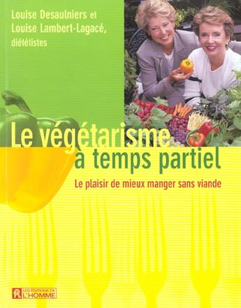 Couverture du livre « Le vegetarisme a temps partiel ; le plaisir de mieux manger sans viande » de Louise Desaulniers et Louise Lambert-Lagace aux éditions Editions De L'homme