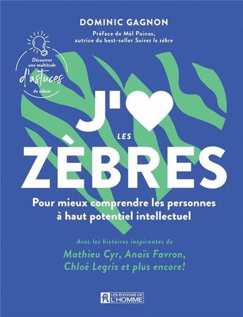 Couverture du livre « J'aime les zèbres : pour mieux comprendre les personnes à haut potentiel intellectuel » de Dominic Gagnon aux éditions Editions De L'homme