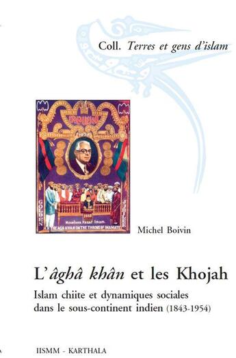 Couverture du livre « L'âghâ Khan et les khojah ; Islam chiite et dynamiques sociales dans le sous-continent indien (1843-195 » de Michel Boivin aux éditions Karthala