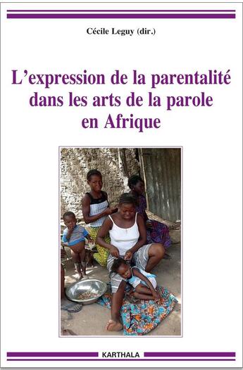 Couverture du livre « L'expression de la parentalité dans les arts de la parole en Afrique » de Cecile Leguy aux éditions Karthala