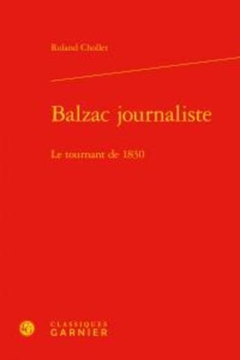 Couverture du livre « Balzac journaliste ; le tournant de 1830 » de Roland Chollet aux éditions Classiques Garnier