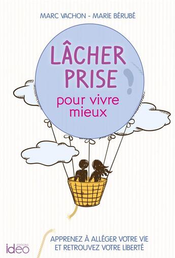 Couverture du livre « Lâcher prise, pour mieux vivre ; apprenez à alléger votre vie et retrouvez votre liberté » de Marc Vachon et Marie Berube aux éditions Ideo