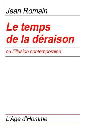 Couverture du livre « Le temps de la déraison ou l'illusion contemporaine » de Jean Romain aux éditions L'age D'homme