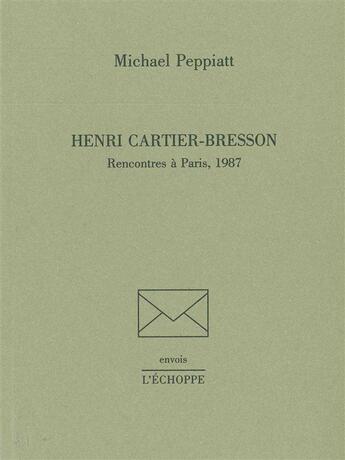 Couverture du livre « Henri Cartier-Bresson : Rencontres a Paris,1987 » de Michael Peppiatt aux éditions L'echoppe