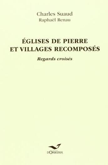 Couverture du livre « Églises de pierre et villages recomposés ; regards croisés » de Charles Suaud et Raphael Renau aux éditions D'orbestier