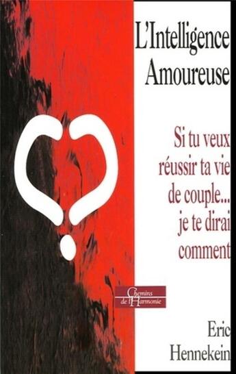 Couverture du livre « L'intelligence amoureuse - si t uveux reussir ta vie de couple... je te dirai comment » de Eric Hennekein aux éditions Dervy