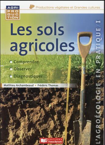 Couverture du livre « Les sols agricoles ; comprendre, observer, diagnostiquer » de Frederic Thomas et Matthieu Archambeaud aux éditions France Agricole