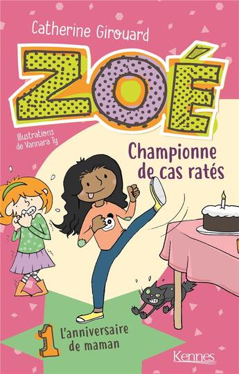 Couverture du livre « Zoé, championne de cas ratés t.1 ; l'anniversaire de maman » de Catherine Girouard et Vannara Ty aux éditions Kennes Editions