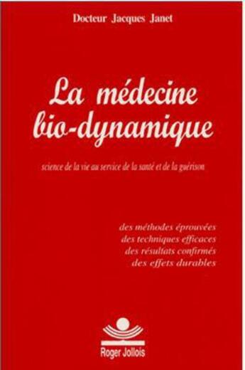 Couverture du livre « La médecine bio-dynamique ; science de la vie au service de la santé et de la guérison » de Jacques Janet aux éditions Roger Jollois