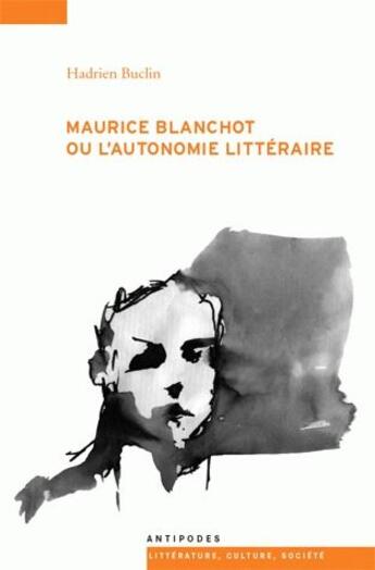 Couverture du livre « Maurice Blanchot ou l'autonomie littéraire » de Hadrien Buclin aux éditions Antipodes Suisse