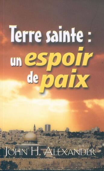 Couverture du livre « Terre sainte, un espoir de paix » de John H. Alexander aux éditions Ourania