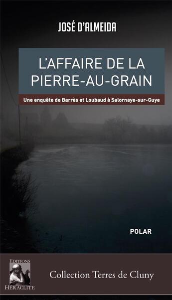 Couverture du livre « L'affaire de la Pierre-au-Grain : Une enquête de Barrès et Loubaud à Salornaye-sur-Guye » de D'Almeida Jose aux éditions Heraclite