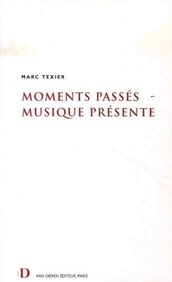 Couverture du livre « Moments passés, musique présente » de Marc Texier aux éditions Van Dieren