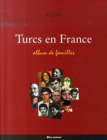 Couverture du livre « Turcs en France ; album de familles » de Elele aux éditions Bleu Autour