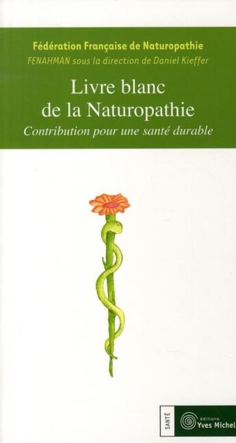 Couverture du livre « Le livre blanc de la naturopathie ; contribution pour une santé durable » de Fenahman aux éditions Yves Michel