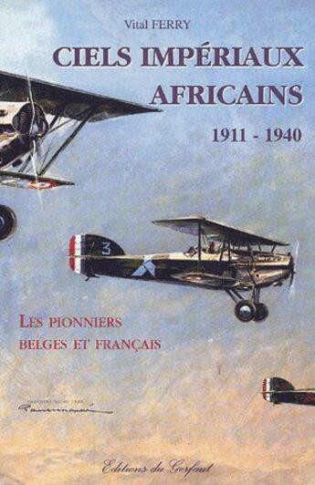 Couverture du livre « Ciels impériaux africains 1911-1940 ; les pionniers belges et francais » de Vital Ferry aux éditions Gerfaut