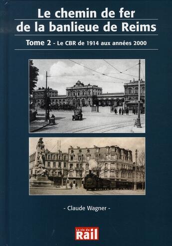 Couverture du livre « Le chemin de fer de la banlieue de reims t.2 ; le cbr de 1914 aux années 2000 » de Wagner C aux éditions La Vie Du Rail