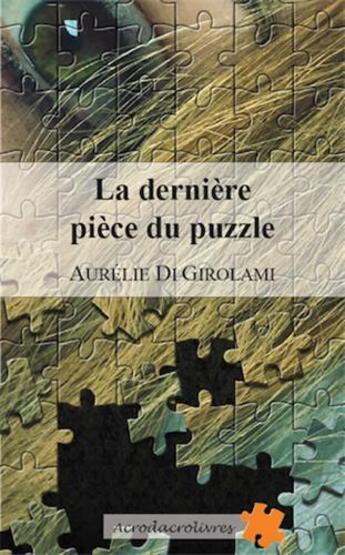 Couverture du livre « La dernière pièce du puzzle » de Aurelie Di Girolami aux éditions Acrodacrolivres