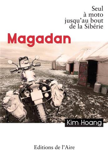 Couverture du livre « Magadan ; seul à moto jusqu'au bout de la Sibérie » de Kim Hoang aux éditions Éditions De L'aire