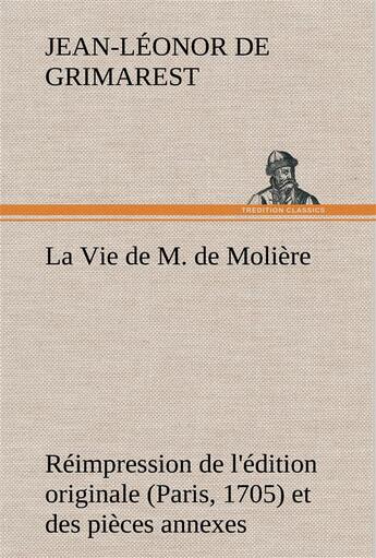 Couverture du livre « La vie de m. de moliere reimpression de l'edition originale (paris, 1705) et des pieces annexes - la » de Grimarest J-L. aux éditions Tredition