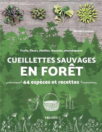 Couverture du livre « Cueillettes sauvages en forêt : 44 espèces et recettes » de Michel Luchesi aux éditions Vagnon