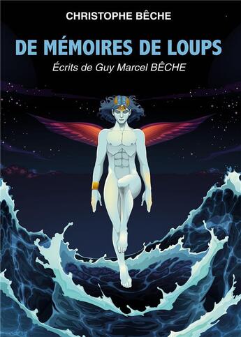 Couverture du livre « De mémoires de loups : écrits de Guy Marcel Bêche » de Christophe Beche aux éditions Bookelis