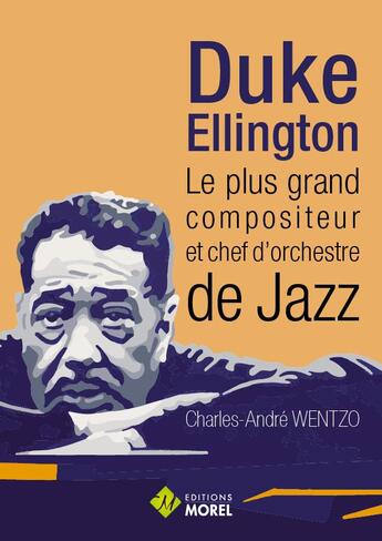 Couverture du livre « Duke ellington, le plus grand compositeur et chef d'orchestre » de Wentzo Charles-Andre aux éditions Morel