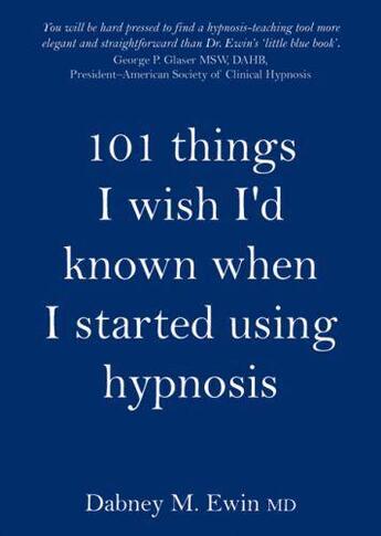 Couverture du livre « 101 things I wish I'd known when I started using hypnosis » de Ewin Dabney aux éditions Crown House Digital