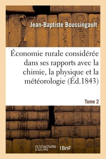 Couverture du livre « Economie rurale consideree dans ses rapports avec la chimie, la physique et la meteorologie. tome 2 » de Boussingault J-B. aux éditions Hachette Bnf