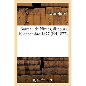 Couverture du livre « Barreau de Nîmes, discours prononcé à l'ouverture de la conférence de MM. les avocats stagiaires : 10 décembre 1877 » de Louis Michel aux éditions Hachette Bnf