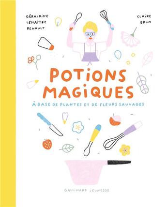 Couverture du livre « Potions magiques : à base de plantes et de fleurs sauvages » de Claire Brun et Geraldine Renault aux éditions Gallimard-jeunesse