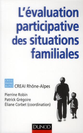 Couverture du livre « L'évaluation participative des situations familiales ; cadre, méthodes, outils, enjeux » de Pierrine Robin et Eliane Corbet et Patrick Gregoire aux éditions Dunod