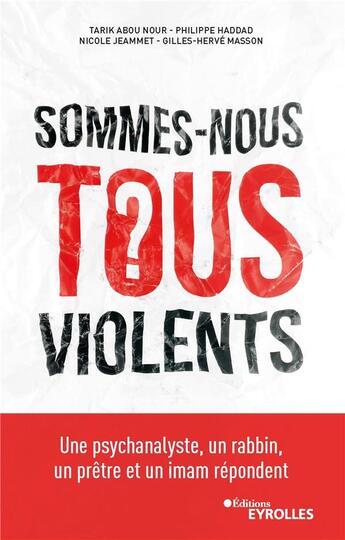 Couverture du livre « Sommes-nous tous violents ? une psychanalyste, un rabbin, un prêtre et un imam répondent » de Philippe Haddad et Nicole Jeammet et Tarik Abou Nour et Gilles-Herve Masson aux éditions Eyrolles