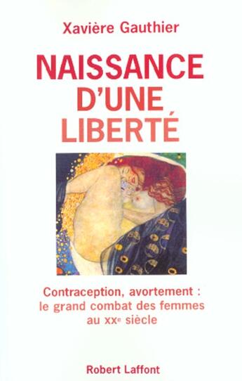 Couverture du livre « Naissance d'une liberté ; contraception, avortement ; le grand combat des femmes du XXe siècle » de Xaviere Gauthier aux éditions Robert Laffont