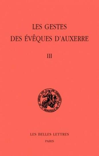 Couverture du livre « Les Gestes des évêques d'Auxerre. Tome III » de Bonnerue P. aux éditions Belles Lettres