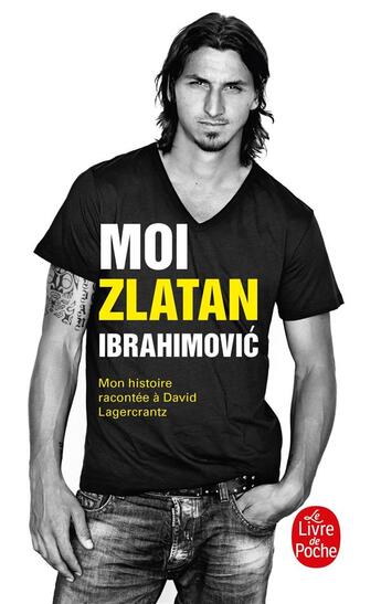 Couverture du livre « Moi, Zlatan Ibrahimovic » de David Lagercrantz et Zlatan Ibrahimovic aux éditions Le Livre De Poche