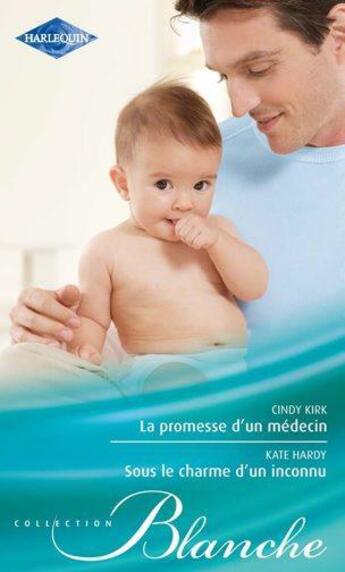 Couverture du livre « La promesse d'un médecin ; sous le charme d'un inconnu » de Kate Hardy et Cindy Kirk aux éditions Harlequin